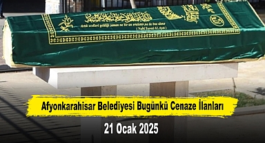 Afyonkarahisar Belediyesi Bugünkü Cenaze İlanları (21 Ocak 2025)