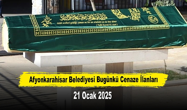 Afyonkarahisar Belediyesi Bugünkü Cenaze İlanları (21 Ocak 2025)