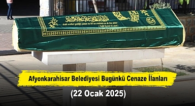 Afyonkarahisar Belediyesi Bugünkü Cenaze İlanları (22 Ocak 2025)