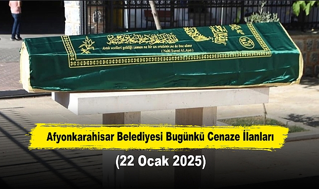 Afyonkarahisar Belediyesi Bugünkü Cenaze İlanları (22 Ocak 2025)