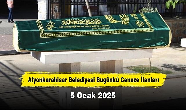 Afyonkarahisar Belediyesi Bugünkü Cenaze İlanları (5 Ocak 2025)
