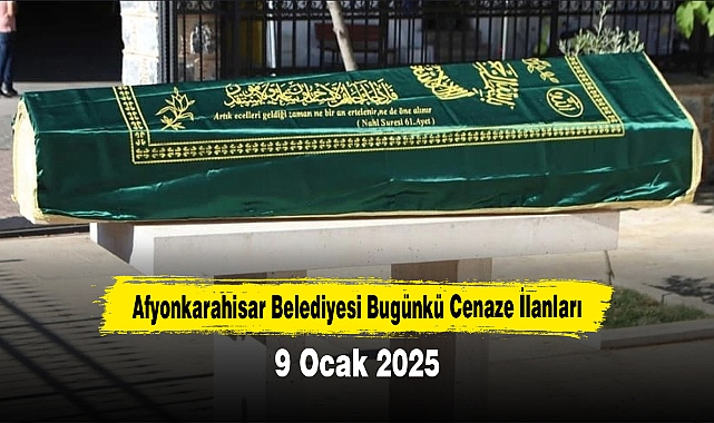 Afyonkarahisar Belediyesi Bugünkü Cenaze İlanları (9 Ocak 2025)