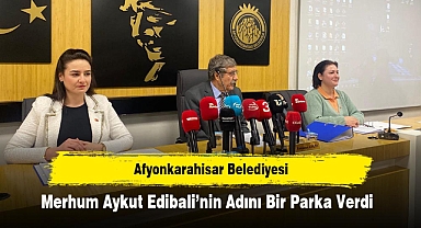 Afyonkarahisar Belediyesi, Merhum Aykut Edibali'nin Adını Bir Parka Verdi