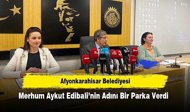 Afyonkarahisar Belediyesi, Merhum Aykut Edibali'nin Adını Bir Parka Verdi