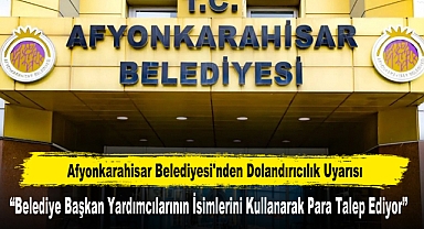Afyonkarahisar Belediyesi'nden Dolandırıcılık Uyarısı