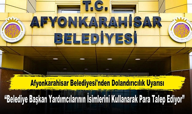 Afyonkarahisar Belediyesi'nden Dolandırıcılık Uyarısı