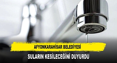 Afyonkarahisar Belediyesi Suların Kesileceğini Duyurdu