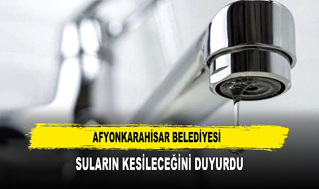 Afyonkarahisar Belediyesi Suların Kesileceğini Duyurdu