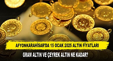 AFYONKARAHİSAR’DA 15 OCAK 2025 ALTIN FİYATLARI
