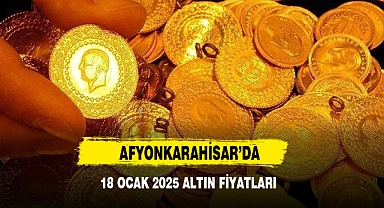 Afyonkarahisar’da 18 Ocak 2025 Altın Fiyatları