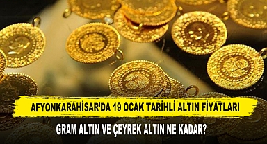 AFYONKARAHİSAR’DA 19 OCAK TARİHLİ ALTIN FİYATLARI
