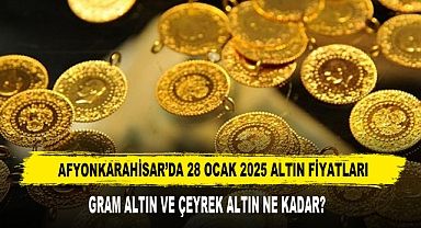 AFYONKARAHİSAR’DA 28 OCAK 2025 ALTIN FİYATLARI