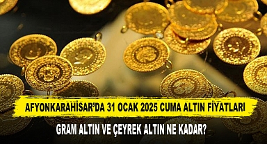 AFYONKARAHİSAR’DA 31 OCAK 2025 CUMA ALTIN FİYATLARI