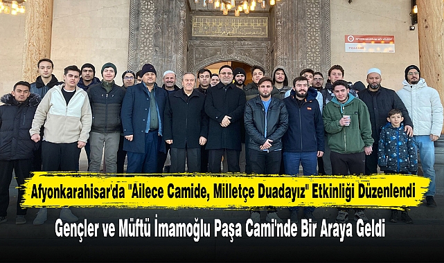 Afyonkarahisar'da "Ailece Camide, Milletçe Duadayız" Etkinliği Düzenlendi