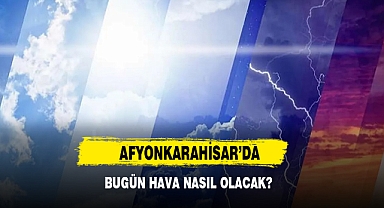 Afyonkarahisar'da Bugün Hava Nasıl Olacak?