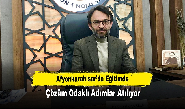 Afyonkarahisar’da Eğitimde Çözüm Odaklı Adımlar Atılıyor