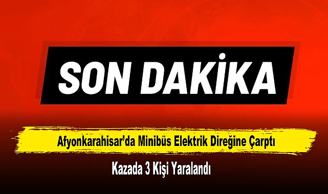 Afyonkarahisar’da Minibüs Elektrik Direğine Çarptı