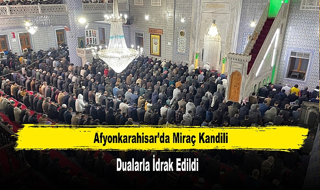 Afyonkarahisar’da Miraç Kandili İdrak Edildi