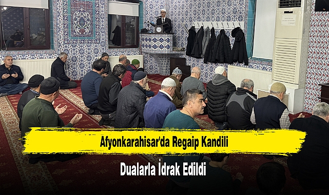 Afyonkarahisar'da Regaip Kandili Dualarla İdrak Edildi