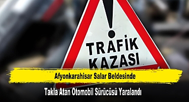 Afyonkarahisar’da Takla Atan Otomobil Sürücüsü Yaralandı