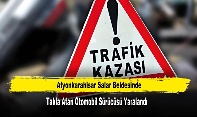 Afyonkarahisar’da Takla Atan Otomobil Sürücüsü Yaralandı
