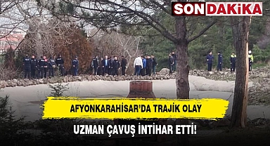 AFYONKARAHİSAR’DA TRAJİK OLAY: UZMAN ÇAVUŞ İNTİHAR ETTİ!