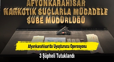 Afyonkarahisar'da Uyuşturucu Operasyonu: 3 Şüpheli Tutuklandı