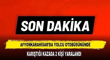 Afyonkarahisar’da Yolcu Otobüsününde Karıştığı Kazada 2 Kişi Yaralandı