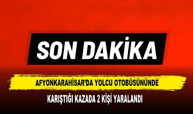 Afyonkarahisar’da Yolcu Otobüsününde Karıştığı Kazada 2 Kişi Yaralandı