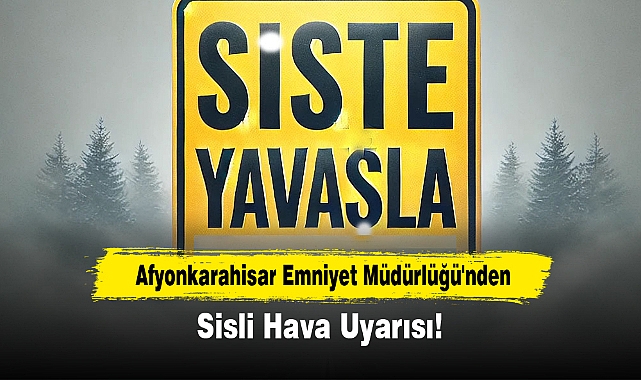 Afyonkarahisar Emniyet Müdürlüğü'nden Sisli Hava Uyarısı!