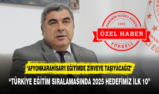 "AFYONKARAHİSAR'I EĞİTİMDE ZİRVEYE TAŞIYACAĞIZ"