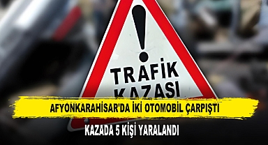 Afyonkarahisar'da İki Otomobil Çarpıştı Kazada 5 Kişi Yaralandı