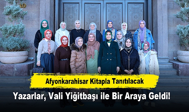 Afyonkarahisar Kitapla Tanıtılacak: Yazarlar, Vali Yiğitbaşı ile Bir Araya Geldi!