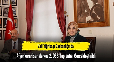 Afyonkarahisar Merkez 2. OSB Toplantısı Gerçekleştirildi