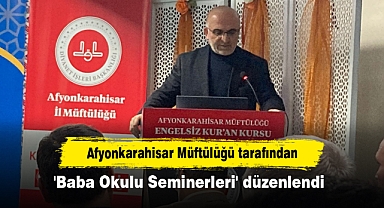 Afyonkarahisar Müftülüğü tarafından 'Baba Okulu Seminerleri' düzenlendi