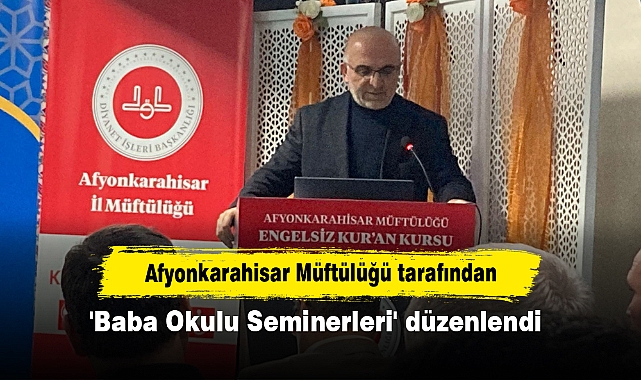 Afyonkarahisar Müftülüğü tarafından 'Baba Okulu Seminerleri' düzenlendi