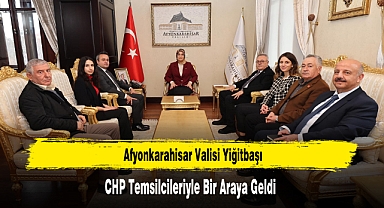 Afyonkarahisar Valisi Yiğitbaşı, CHP Temsilcileriyle Bir Araya Geldi