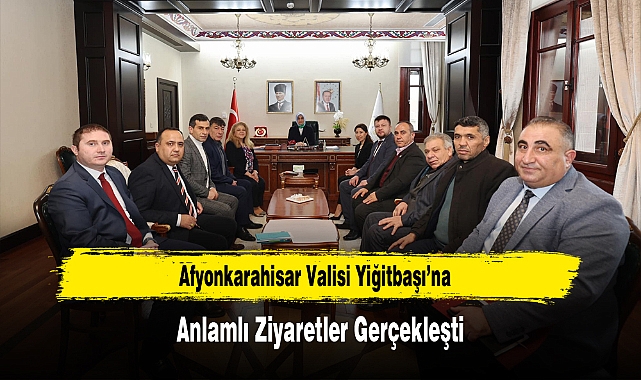 Afyonkarahisar Valisi Yiğitbaşı’na, Anlamlı Ziyaretler Gerçekleşti