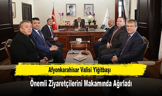 Afyonkarahisar Valisi Yiğitbaşı, Önemli Ziyaretçilerini Makamında Ağırladı