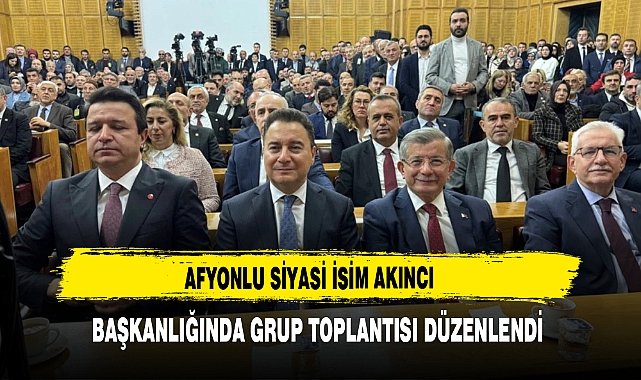 Afyonlu Siyasi İsim Akıncı Başkanlığında Grup Toplantısı Düzenlendi