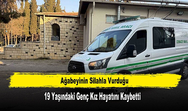Ağabeyinin Silahla Vurduğu Genç Kız Hayatını Kaybetti