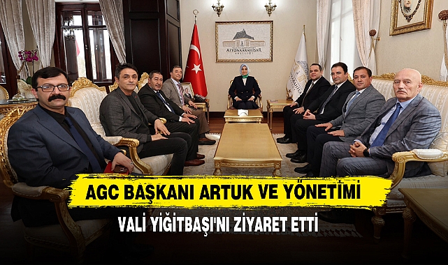 AGC Başkanı Artuk ve Yönetimi, Vali Yiğitbaşı'nı Ziyaret Etti