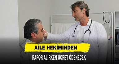 Aile Hekiminden Rapor Alırken Ücret Ödenecek