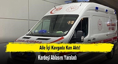 Aile İçi Kavgada Kan Aktı: 1 Yaralı