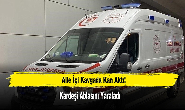 Aile İçi Kavgada Kan Aktı: 1 Yaralı