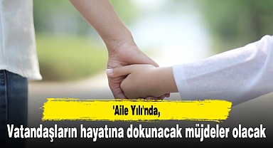 'Aile Yılı'nda vatandaşların hayatına dokunacak müjdeler olacak