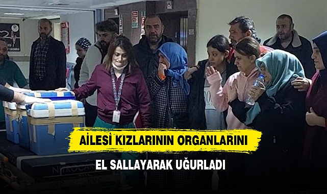 Ailesi Kızlarının Organlarını El Sallayarak Uğurladı