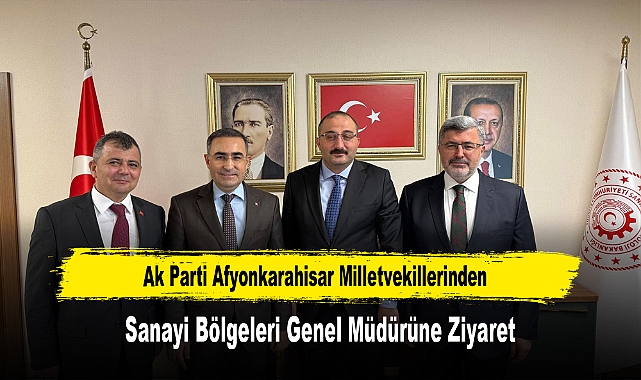 Ak Parti Afyonkarahisar Milletvekillerinden, Sanayi Bölgeleri Genel Müdürüne Ziyaret
