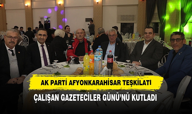 AK PARTİ AFYONKARAHİSAR TEŞKİLATI, ÇALIŞAN GAZETECİLER GÜNÜ’NÜ KUTLADI