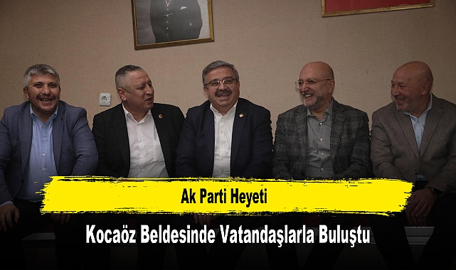 Ak Parti Heyeti, Kocaöz Beldesinde Vatandaşlarla Buluştu
